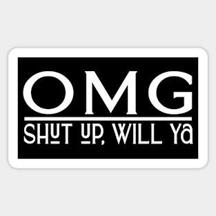 OMG, Shut up will ya Sticker